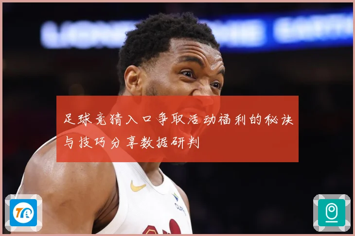 足球竞猜入口争取活动福利的秘诀与技巧分享数据研判