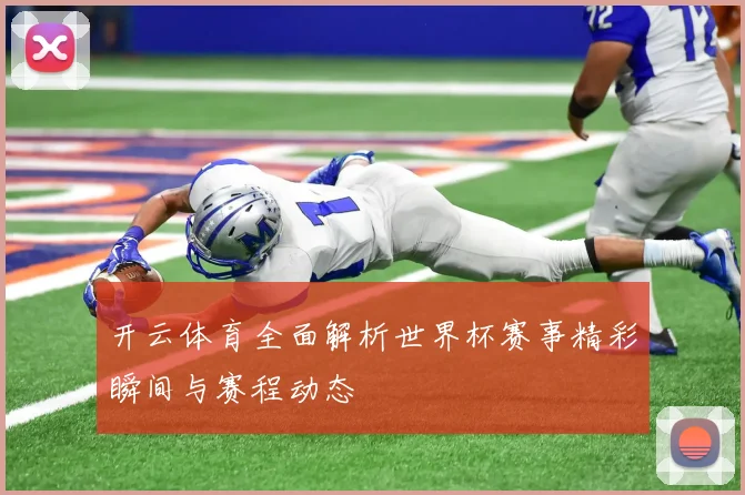 开云体育全面解析世界杯赛事精彩瞬间与赛程动态