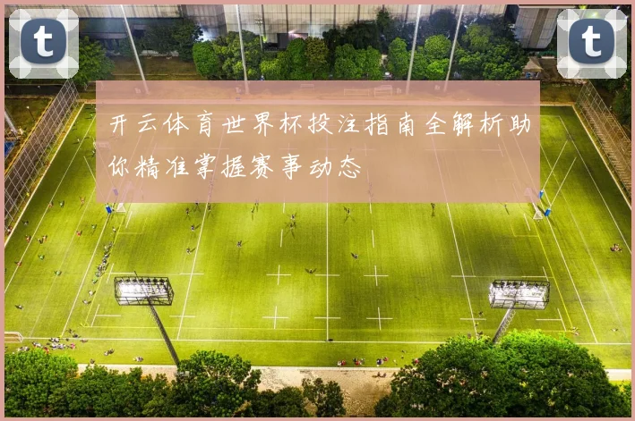 开云体育世界杯投注指南全解析助你精准掌握赛事动态