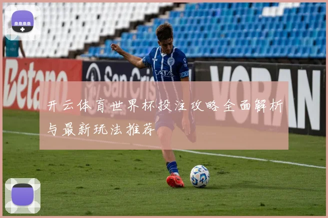 开云体育世界杯投注攻略全面解析与最新玩法推荐