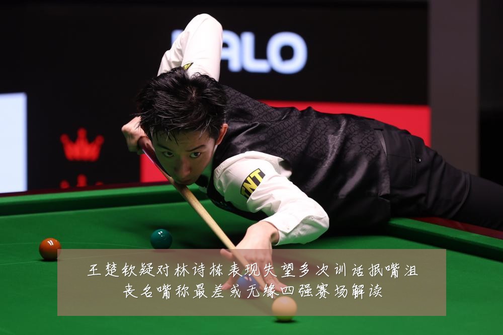 王楚钦疑对林诗栋表现失望多次训话抿嘴沮丧名嘴称最差或无缘四强赛场解读
