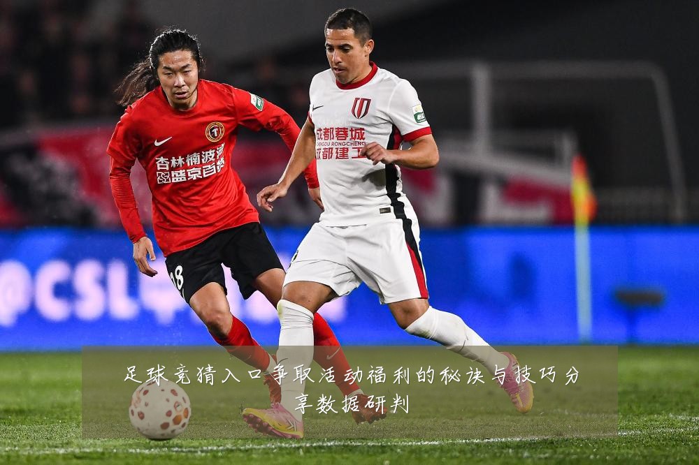 足球竞猜入口争取活动福利的秘诀与技巧分享数据研判