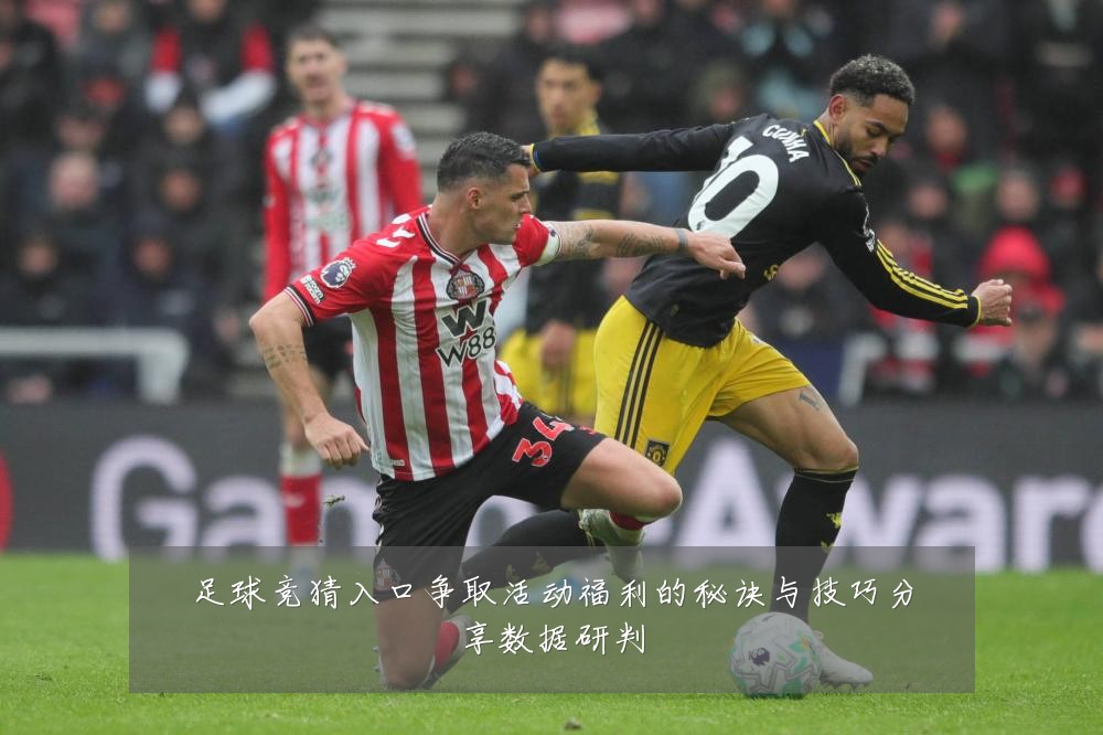 足球竞猜入口争取活动福利的秘诀与技巧分享数据研判