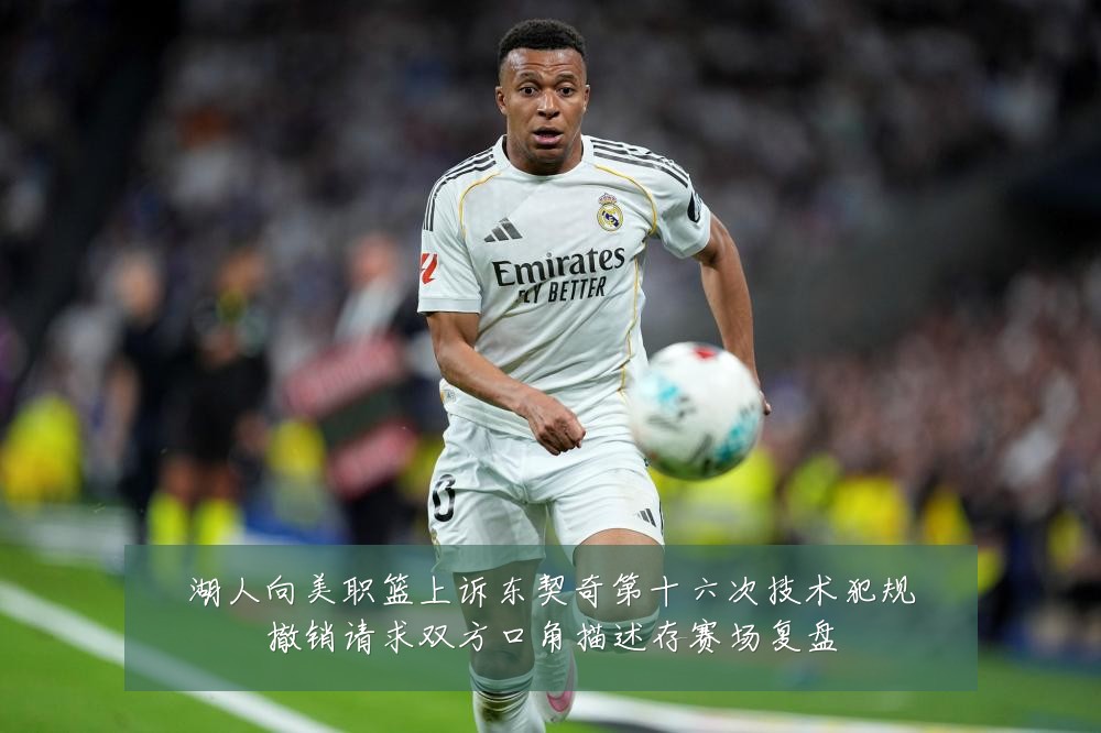 湖人向美职篮上诉东契奇第十六次技术犯规撤销请求双方口角描述存赛场复盘