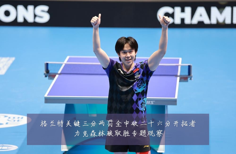 格兰特关键三分两罚全中砍二十六分开拓者力克森林狼取胜专题观察