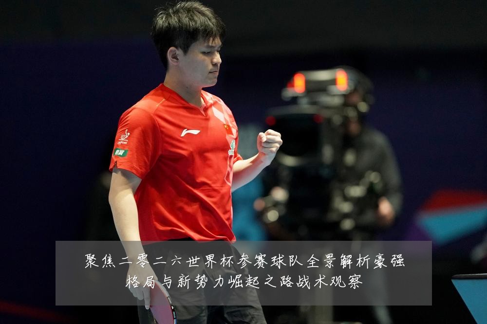 聚焦二零二六世界杯参赛球队全景解析豪强格局与新势力崛起之路战术观察