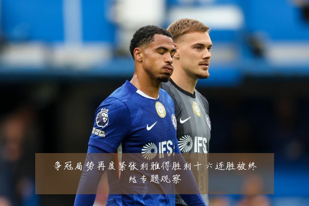 争冠局势再度紧张利雅得胜利十六连胜被终结专题观察
