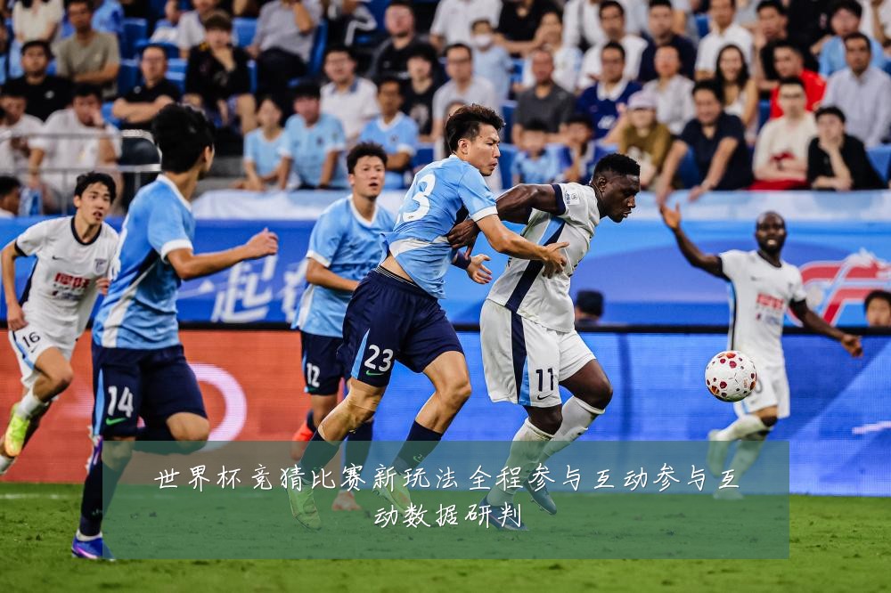 世界杯竞猜比赛新玩法全程参与互动参与互动数据研判
